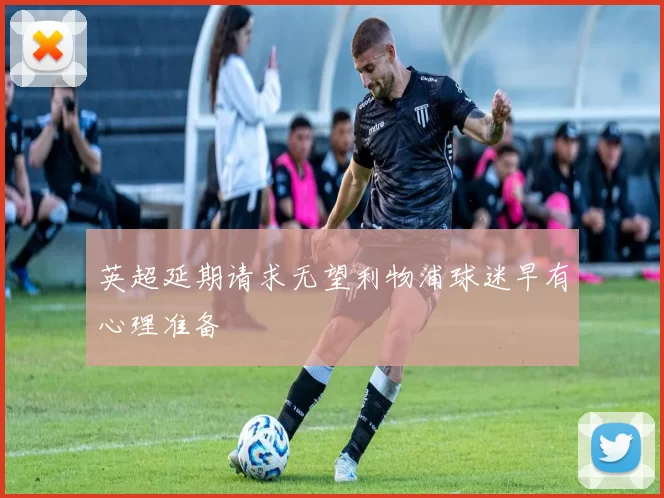 英超延期请求无望利物浦球迷早有心理准备